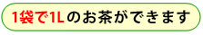 1袋で1Lのお茶ができます。