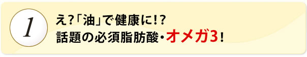 え？「油」で健康に！？話題のオメガ3！