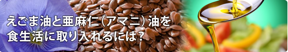 えごま油と亜麻仁(アマニ）油を食生活に取り入れるには？