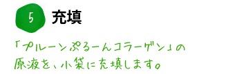 5.充填 「プルーンぷるーんコラーゲン」の現役を、小袋に充填します。