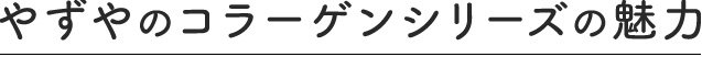 やずやのコラーゲンシリーズの魅力