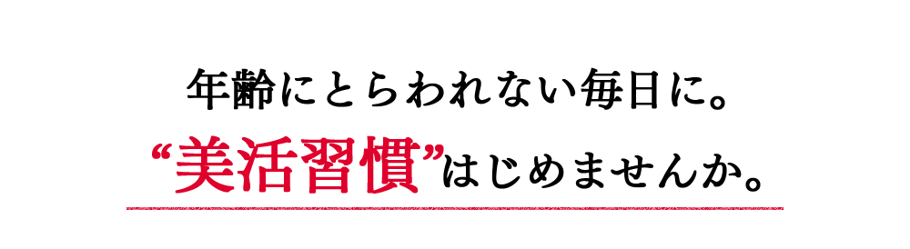 年齢にとらわれない毎日に。”美活習慣”はじめませんか。