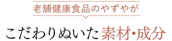 老舗健康食品のやずやがこだわりぬいた素材・成分