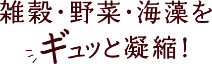 雑穀・野菜・海藻をギュッと凝縮！