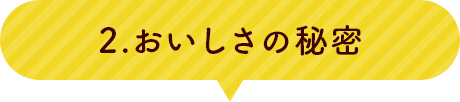 2.おいしさの秘密