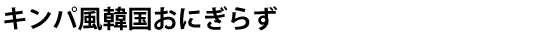 キンパ風韓国おにぎらず 