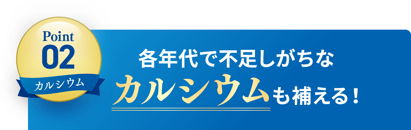 Point2 各年代で不足しがちなカルシウムも補える