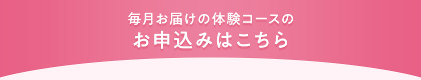毎月お届けの体験コースのお申込みはこちら