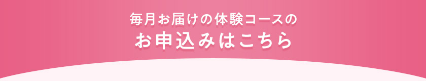 毎月お届けの体験コースのお申込みはこちら