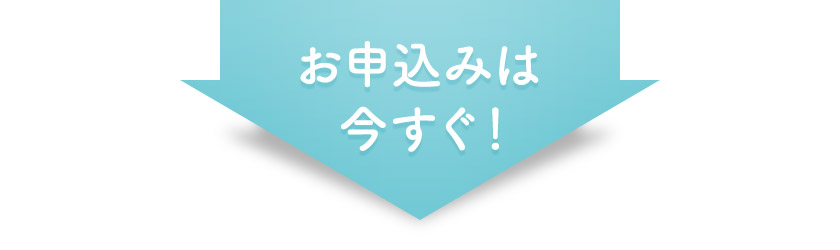 お申込みは今すぐ！