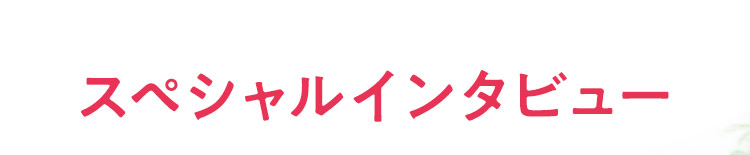 スペシャルインタビュー
