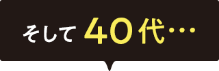 そして40代…