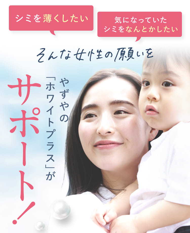 シミを薄くしたい 気になっていたシミをなんとかしたい そんな女性の願いをやずやの「ホワイトプラス」がサポート！