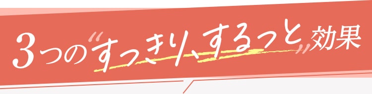 3つの すっきり、するっと 効果