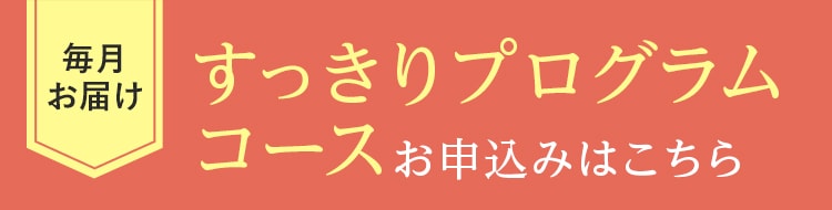 毎月お届け すっきりプログラムコースのお申込みはコチラ