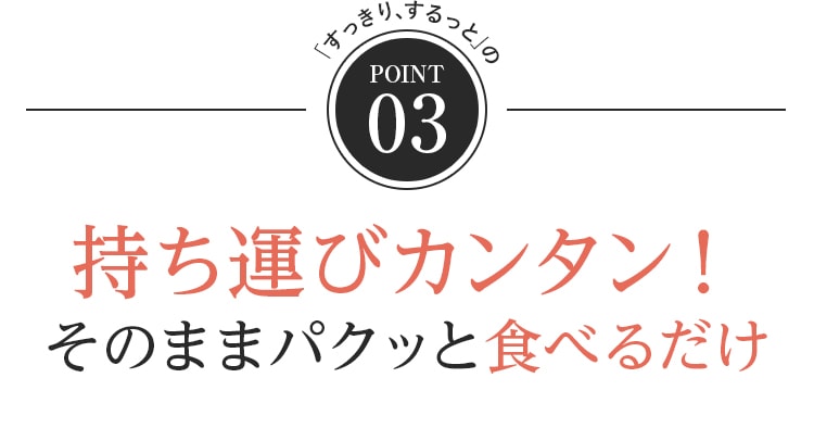 持ち運びカンタン！そのままパクッと食べるだけ