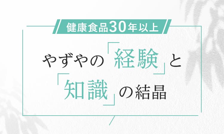 健康食品25年以上 やずやの「経験」と「知識」の結晶