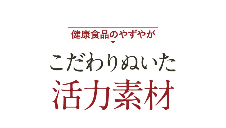 健康食品のやずやがこだわりぬいた活力素材