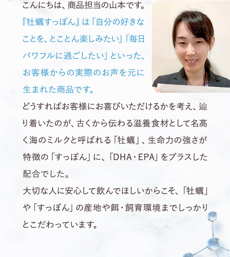 『牡蠣すっぽん』は「自分の好きなことを、とことん楽しみたい」「毎日パワフルに過ごしたい」といった、お客様からの実際のお声を元に生まれた商品です。