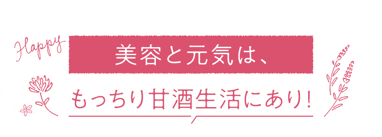 美容と元気は、もっちり甘酒生活にあり！