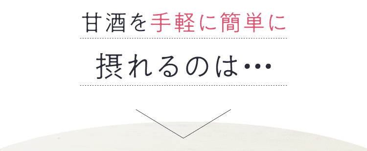 甘酒を手軽に簡単に摂れるのは・・・