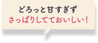 どろっと甘すぎずさっぱりしてておいしい！