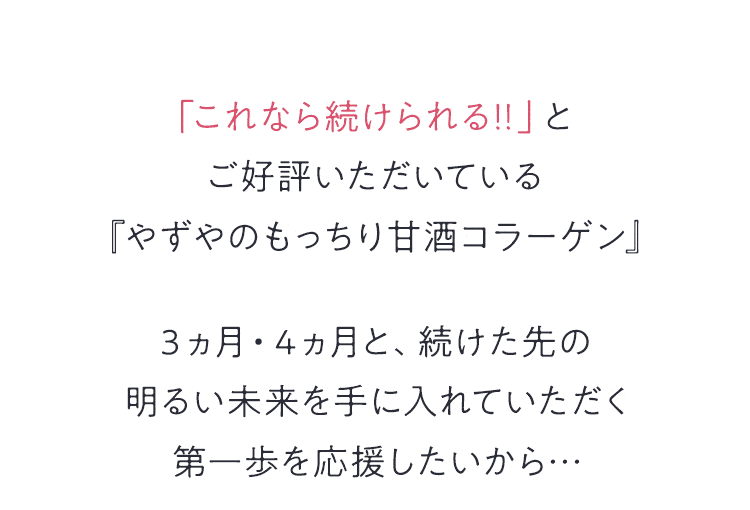 「これなら続けられる！！」とご好評いただいている『やずやのもっちり甘酒コラーゲン』