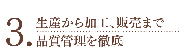 3.生産から加工、販売まで品質管理を徹底