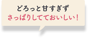 どろっと甘すぎずさっぱりしてておいしい！