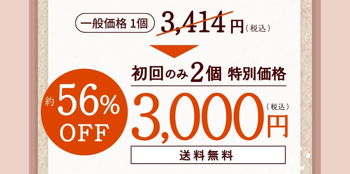 一般価格1個3,414円（税込）→約56%OFF 初回のみ2個 特別価格3,000円（税込）送料無料