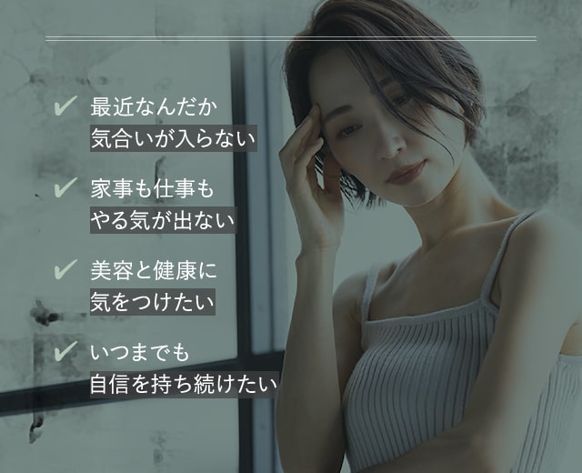 [最近なんだか気合いが入らない][家事も仕事もやる気が出ない][美容と健康に気をつけたい][いつまでも自信を持ち続けたい]