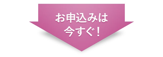 お申込みは今すぐ！