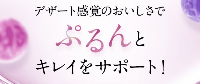 デザート感覚のおいしさでぷるんとキレイをサポート！