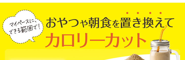 おやつや朝食を置き換えてカロリーカット