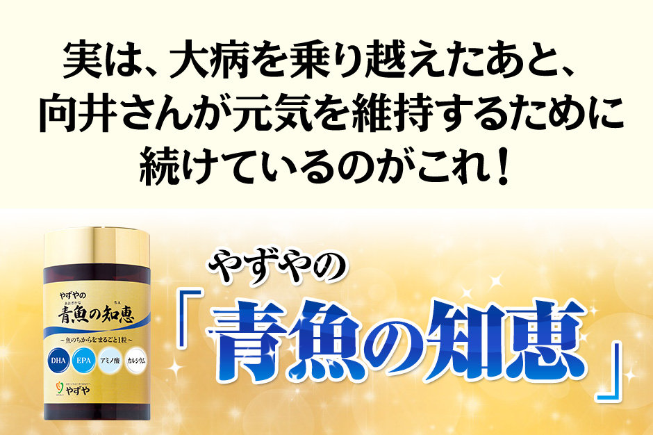 実は、大病を乗り越えたあと、向井さんが元気を維持するために続けているのがこれ！やずやの「青魚の知恵」