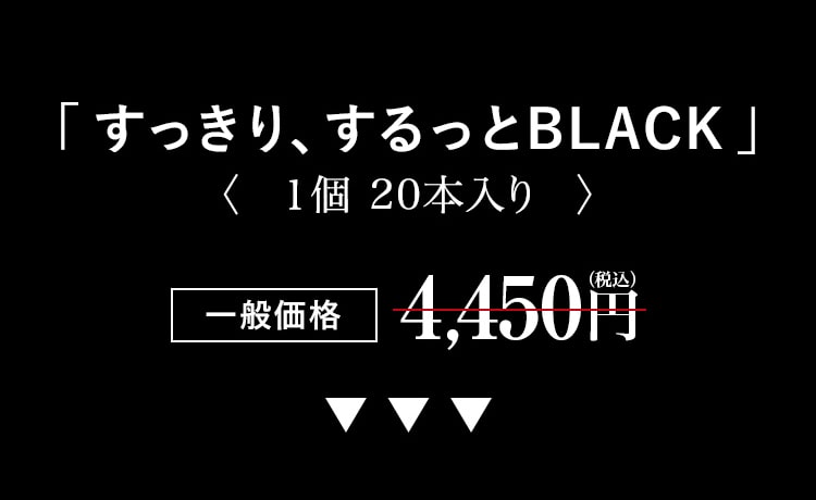 すっきり、するっとBLACK 〈  １個 20本入り  〉一般価格4,450円（税込） 
