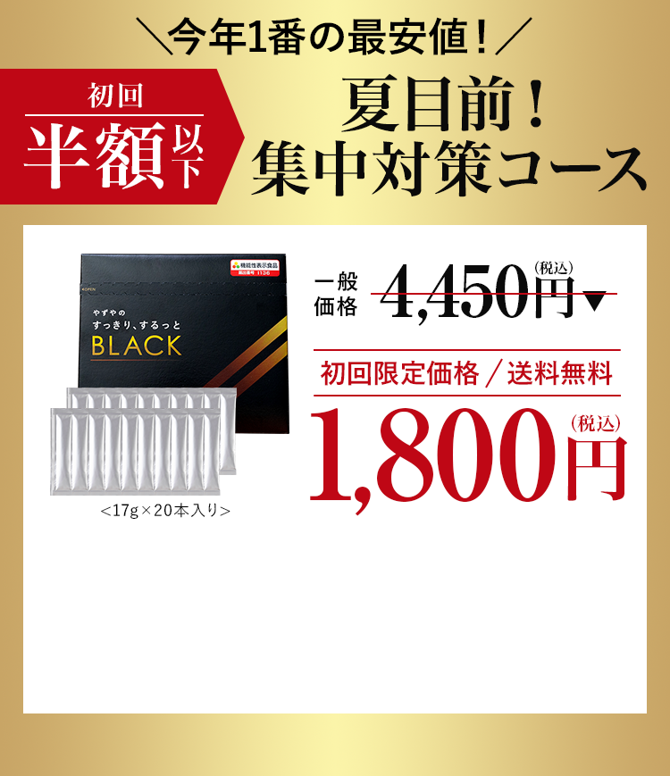 このページが表示された方限定!すっきり、するっとBLACK 特別体験コース一般価格 4,450円（税込）約61%OFF 1,735円（税込）初回限定価格 送料無料 17g×20本入り