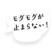 モグモグが止まらない！