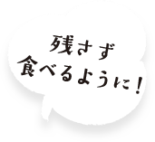残さず食べるように！