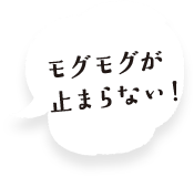モグモグが止まらない!