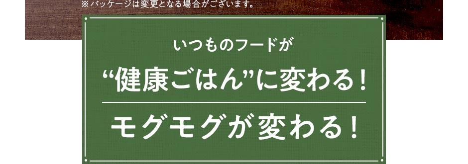 いつものフードが“健康ごはん”に変わる！モグモグが変わる！