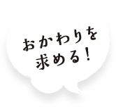 おかわりを求める!