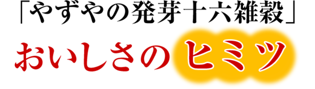 「やずやの発芽十六雑穀」おいしさのヒミツ