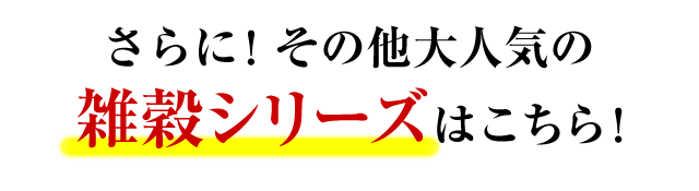 さらに！その他大人気の雑穀シリーズはこちら！