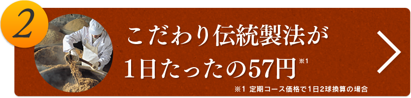 2.こだわり伝統製法が1日たったの57円