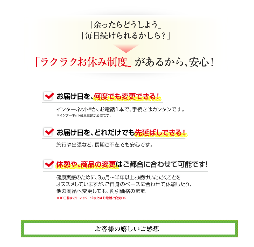 「余ったらどうしよう」「毎日続けられるかしら？」＞「ラクラクお休み制度」があるから、安心！お客様の嬉しいご感想