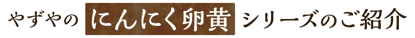 やずやのにんにく卵黄シリーズのご紹介