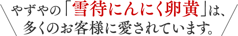 やずやの「雪待にんにく卵黄」は、多くのお客様に愛されています。