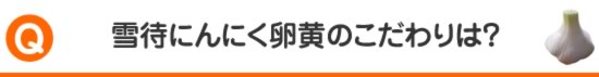 雪待にんにく卵黄のこだわりは？