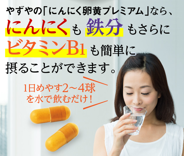 やずやの「にんにく卵黄プレミアム」なら、にんにくも鉄分も簡単に補うことができます。2球を水で飲むだけ！
